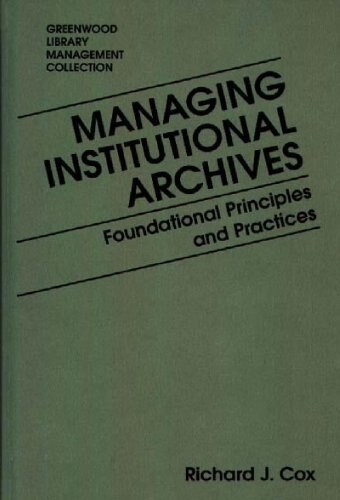 Managing Institutional Archives: Foundational Principles and Practices (Hardcover)