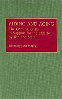 Aiding and Aging: The Coming Crisis in Support for the Elderly by Kin and State (Hardcover)