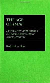 The Age of Hair: Evolution and Impact of Broadways First Rock Musical (Hardcover)