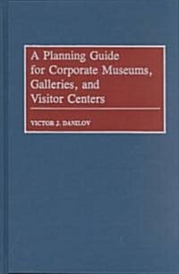 A Planning Guide for Corporate Museums, Galleries, and Visitor Centers (Hardcover)