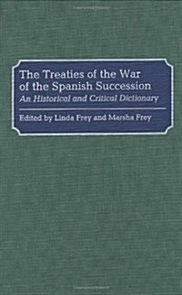 The Treaties of the War of the Spanish Succession: An Historical and Critical Dictionary (Hardcover)