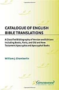Catalogue of English Bible Translations: A Classified Bibliography of Versions and Editions Including Books, Parts, and Old and New Testament Apocryph (Hardcover)