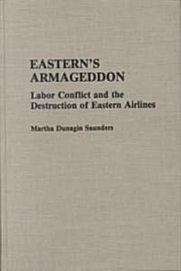 Easterns Armageddon: Labor Conflict and the Destruction of Eastern Airlines (Hardcover)