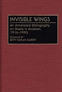 Invisible Wings: An Annotated Bibliography on Blacks in Aviation, 1916-1993 (Hardcover)