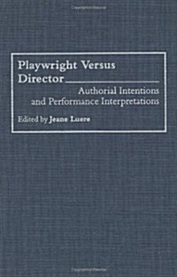 Playwright Versus Director: Authorial Intentions and Performance Interpretations (Hardcover)
