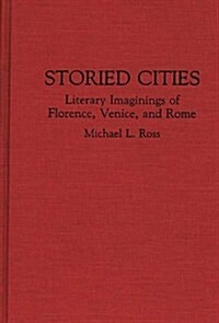 Storied Cities: Literary Imaginings of Florence, Venice, and Rome (Hardcover)