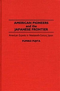 American Pioneers and the Japanese Frontier: American Experts in Nineteenth-Century Japan (Hardcover)