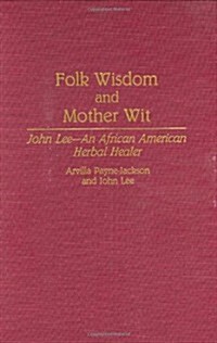 Folk Wisdom and Mother Wit: John Lee--An African American Herbal Healer (Hardcover)