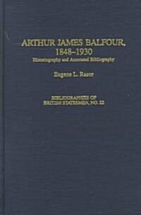 Arthur James Balfour, 1848-1930: Historiography and Annotated Bibliography (Hardcover)
