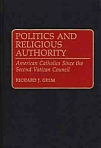 Politics and Religious Authority: American Catholics Since the Second Vatican Council (Hardcover)