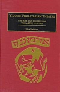 Yiddish Proletarian Theatre: The Art and Politics of the Artef, 1925-1940 (Hardcover)