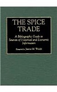 The Spice Trade: A Bibliographic Guide to Sources of Historical and Economic Information (Hardcover)