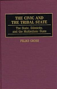 The Civic and the Tribal State: The State, Ethnicity, and the Multiethnic State (Hardcover)