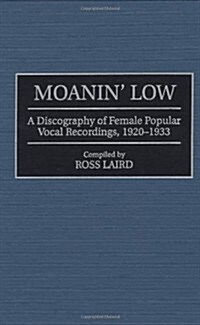 Moanin Low: A Discography of Female Popular Vocal Recordings, 1920-1933 (Hardcover)