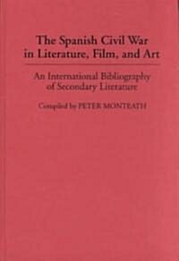 The Spanish Civil War in Literature, Film, and Art: An International Bibliography of Secondary Literature (Hardcover)