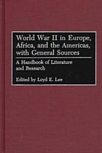 World War II in Europe, Africa, and the Americas, with General Sources: A Handbook of Literature and Research (Hardcover)
