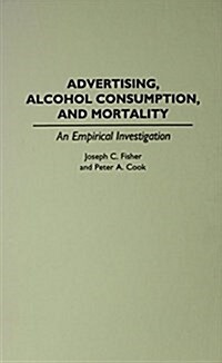 Advertising, Alcohol Consumption, and Mortality: An Empirical Investigation (Hardcover)
