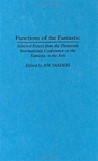 Functions of the Fantastic: Selected Essays from the Thirteenth International Conference on the Fantastic in the Arts (Hardcover)