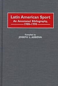 Latin American Sport: An Annotated Bibliography, 1988-1998 (Hardcover)