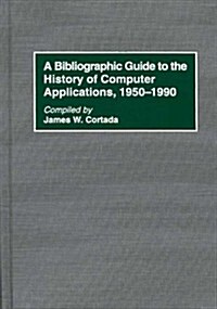 A Bibliographic Guide to the History of Computer Applications, 1950-1990 (Hardcover)