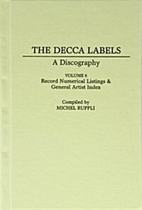 The Decca Labels: A Discography, Volume 6, Record Numerical Listings & General Artist Index (Hardcover)