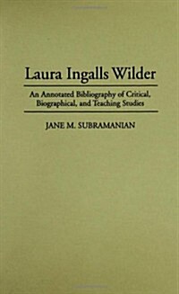 Laura Ingalls Wilder: An Annotated Bibliography of Critical, Biographical, and Teaching Studies (Hardcover)