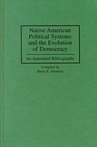 Native American Political Systems and the Evolution of Democracy: An Annotated Bibliography (Hardcover)
