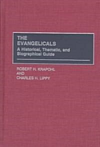 The Evangelicals: A Historical, Thematic, and Biographical Guide (Hardcover)
