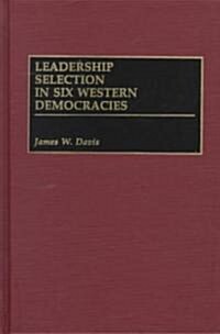 Leadership Selection in Six Western Democracies (Hardcover)