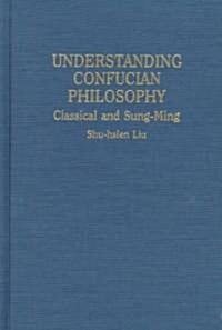 Understanding Confucian Philosophy: Classical and Sung-Ming (Hardcover)