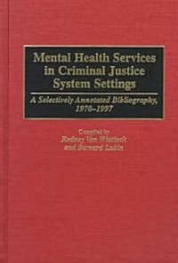 Mental Health Services in Criminal Justice System Settings: A Selectively Annotated Bibliography, 1970-1997 (Hardcover)