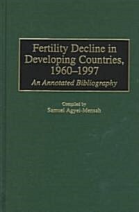 Fertility Decline in Developing Countries, 1960-1997: An Annotated Bibliography (Hardcover)