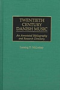 Twentieth Century Danish Music: An Annotated Bibliography and Research Directory (Hardcover)