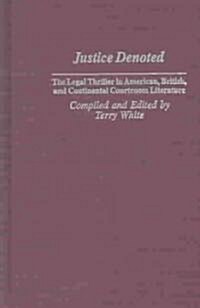 Justice Denoted: The Legal Thriller in American, British, and Continental Courtroom Literature (Hardcover)