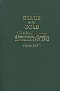 Silver and Gold: The Political Economy of International Monetary Conferences, 1867-1892 (Hardcover)