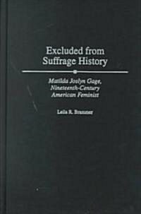 Excluded from Suffrage History: Matilda Joslyn Gage, Nineteenth-Century American Feminist (Hardcover)