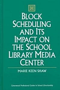 Block Scheduling and Its Impact on the School Library Media Center (Hardcover)