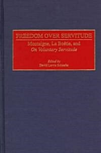 Freedom Over Servitude: Montaigne, La Bo Degreesdetie, and Degreesion Voluntary Servitude Degreesr (Hardcover)