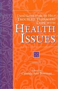 Using Literature to Help Troubled Teenagers Cope With Health Issues (Hardcover)