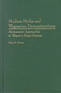 Modern Myths and Wagnerian Deconstructions: Hermeneutic Approaches to Wagners Music-Dramas (Hardcover)