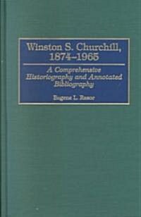 Winston S. Churchill, 1874-1965: A Comprehensive Historiography and Annotated Bibliography (Hardcover)