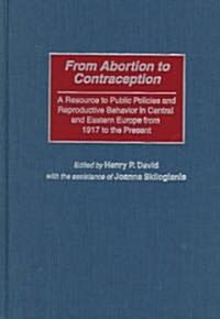From Abortion to Contraception: A Resource to Public Policies and Reproductive Behavior in Central and Eastern Europe from 1917 to the Present (Hardcover)