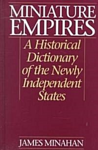 Miniature Empires: A Historical Dictionary of the Newly Independent States (Hardcover)