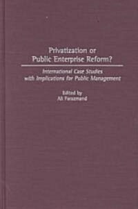 Privatization or Public Enterprise Reform?: International Case Studies with Implications for Public Management (Hardcover)