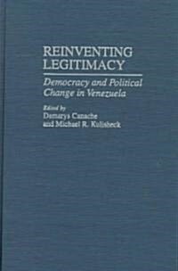 Reinventing Legitimacy: Democracy and Political Change in Venezuela (Hardcover)