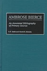 Ambrose Bierce: An Annotated Bibliography of Primary Sources (Hardcover)