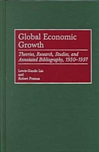 Global Economic Growth: Theories, Research, Studies, and Annotated Bibliography, 1950-1997 (Hardcover)