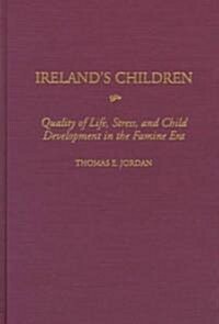 Irelands Children: Quality of Life, Stress, and Child Development in the Famine Era (Hardcover)