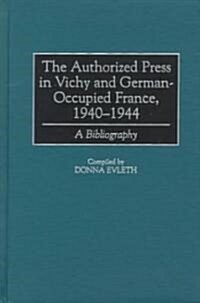 Authorized Press in Vichy and German-Occupied France, 1940-1944: A Bibliography (Hardcover)