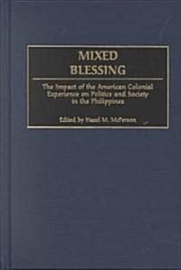 Mixed Blessing: The Impact of the American Colonial Experience on Politics and Society in the Philippines (Hardcover)